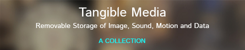 Tangible Media: Removable Storage of Image, Sound, Motion and Data. A Collection.